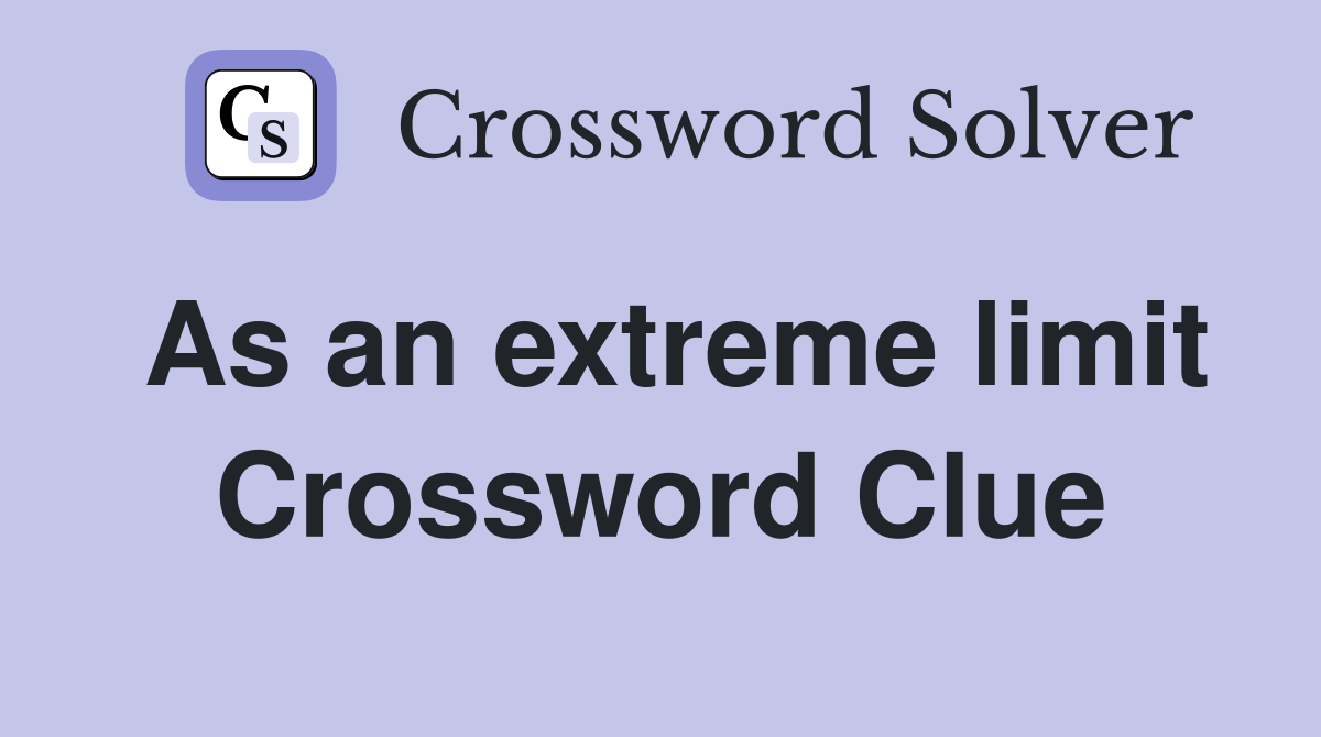 As an extreme limit Crossword Clue Answers Crossword Solver